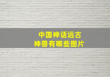 中国神话远古神兽有哪些图片