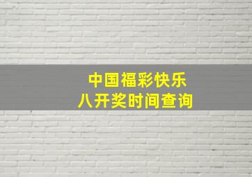 中国福彩快乐八开奖时间查询