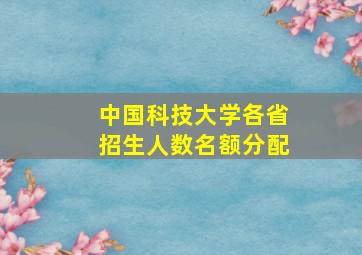 中国科技大学各省招生人数名额分配