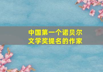 中国第一个诺贝尔文学奖提名的作家