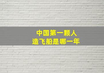 中国第一颗人造飞船是哪一年