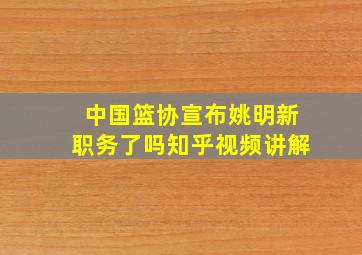 中国篮协宣布姚明新职务了吗知乎视频讲解