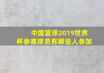 中国篮球2019世界杯参赛球员有哪些人参加