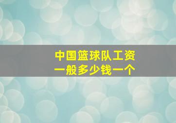 中国篮球队工资一般多少钱一个