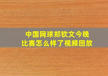 中国网球郑钦文今晚比赛怎么样了视频回放