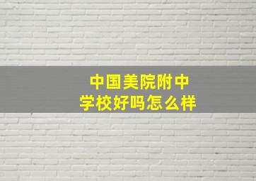 中国美院附中学校好吗怎么样