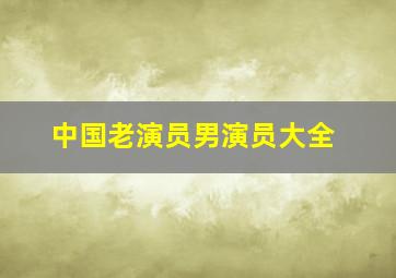 中国老演员男演员大全