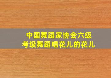 中国舞蹈家协会六级考级舞蹈唱花儿的花儿