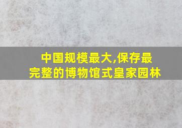 中国规模最大,保存最完整的博物馆式皇家园林