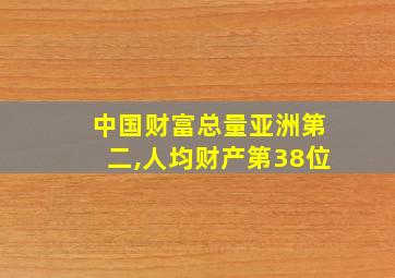 中国财富总量亚洲第二,人均财产第38位