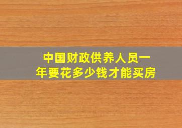 中国财政供养人员一年要花多少钱才能买房