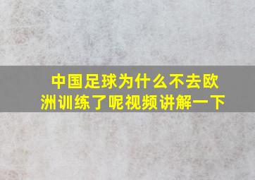 中国足球为什么不去欧洲训练了呢视频讲解一下