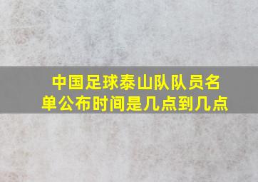 中国足球泰山队队员名单公布时间是几点到几点