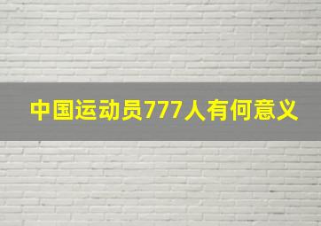 中国运动员777人有何意义