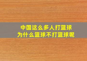 中国这么多人打篮球为什么篮球不打篮球呢