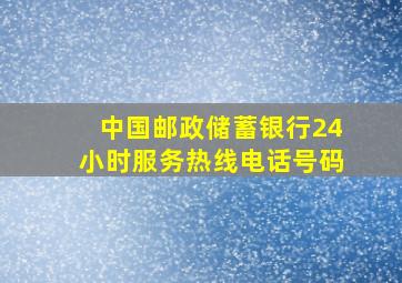 中国邮政储蓄银行24小时服务热线电话号码