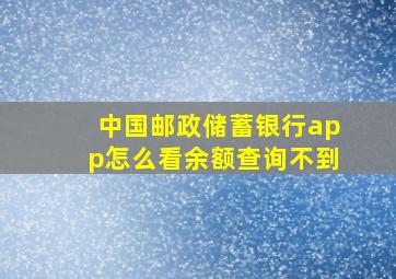 中国邮政储蓄银行app怎么看余额查询不到