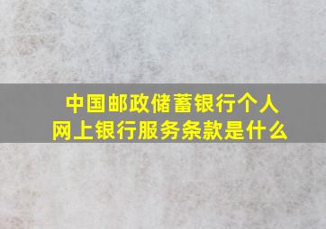 中国邮政储蓄银行个人网上银行服务条款是什么