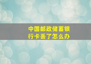 中国邮政储蓄银行卡丢了怎么办