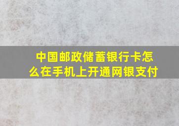 中国邮政储蓄银行卡怎么在手机上开通网银支付