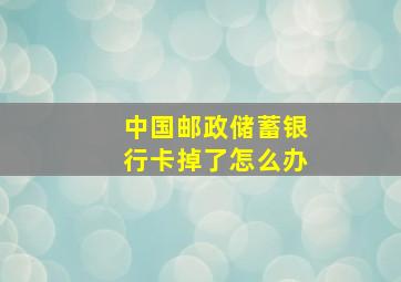 中国邮政储蓄银行卡掉了怎么办