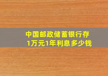 中国邮政储蓄银行存1万元1年利息多少钱