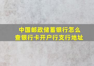 中国邮政储蓄银行怎么查银行卡开户行支行地址