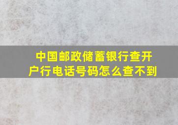 中国邮政储蓄银行查开户行电话号码怎么查不到