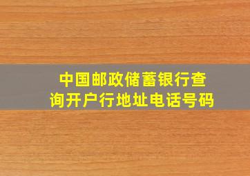 中国邮政储蓄银行查询开户行地址电话号码