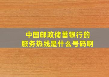 中国邮政储蓄银行的服务热线是什么号码啊