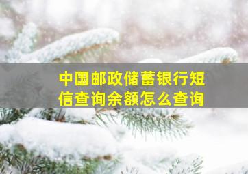 中国邮政储蓄银行短信查询余额怎么查询