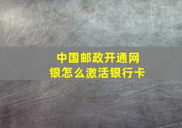 中国邮政开通网银怎么激活银行卡