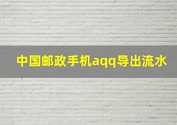 中国邮政手机aqq导出流水