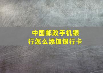 中国邮政手机银行怎么添加银行卡