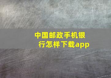 中国邮政手机银行怎样下载app