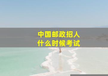 中国邮政招人什么时候考试