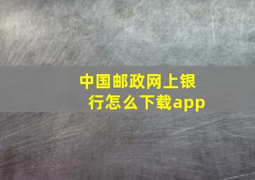 中国邮政网上银行怎么下载app