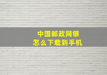 中国邮政网银怎么下载到手机