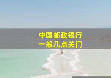 中国邮政银行一般几点关门