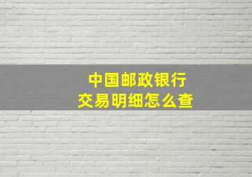 中国邮政银行交易明细怎么查