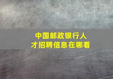 中国邮政银行人才招聘信息在哪看