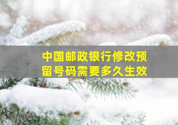 中国邮政银行修改预留号码需要多久生效