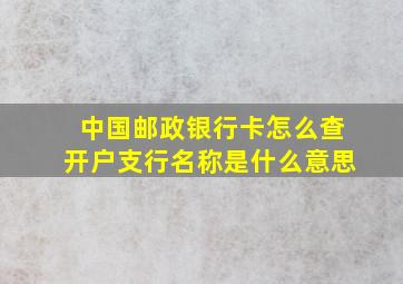 中国邮政银行卡怎么查开户支行名称是什么意思