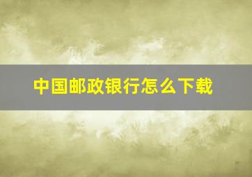 中国邮政银行怎么下载