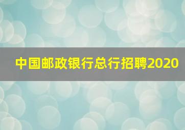 中国邮政银行总行招聘2020