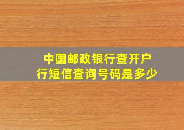 中国邮政银行查开户行短信查询号码是多少