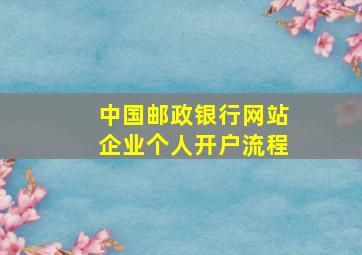 中国邮政银行网站企业个人开户流程