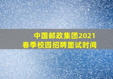 中国邮政集团2021春季校园招聘面试时间