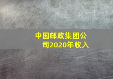 中国邮政集团公司2020年收入