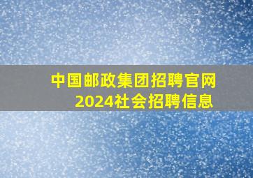 中国邮政集团招聘官网2024社会招聘信息